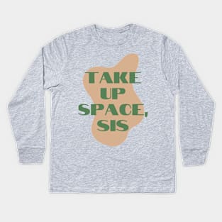 Take Up Space, Sis - Female Empowerment Shirt Kids Long Sleeve T-Shirt